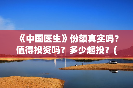 《中国医生》份额真实吗？值得投资吗？多少起投？(《中国医生》太好哭了)