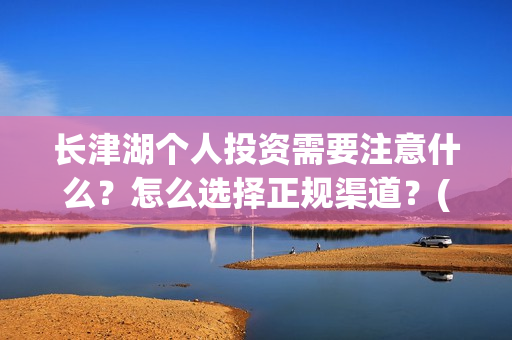 长津湖个人投资需要注意什么？怎么选择正规渠道？(长津湖个人投资多少钱)