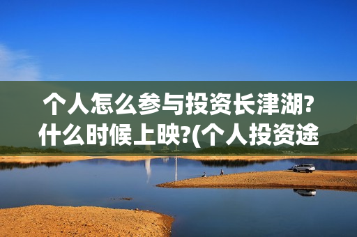 个人怎么参与投资长津湖?什么时候上映?(个人投资途径)