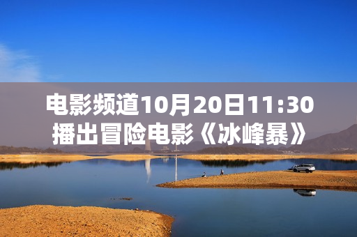 电影频道10月20日11:30播出冒险电影《冰峰暴》