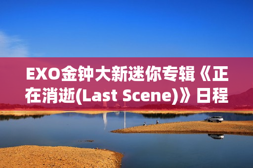 EXO金钟大新迷你专辑《正在消逝(Last Scene)》日程海报地下