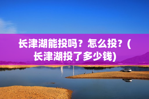 长津湖能投吗？怎么投？(长津湖投了多少钱)