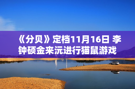 《分贝》定档11月16日 李钟硕金来沅进行猫鼠游戏