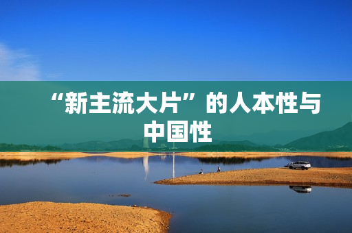 “新主流大片”的人本性与中国性