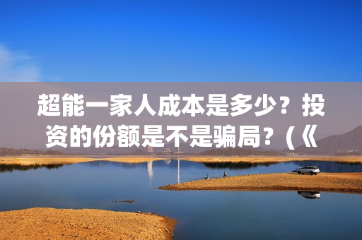 超能一家人成本是多少？投资的份额是不是骗局？(《超能一家人》)