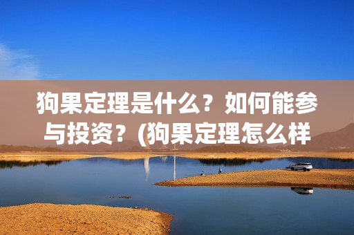 狗果定理是什么？如何能参与投资？(狗果定理怎么样)