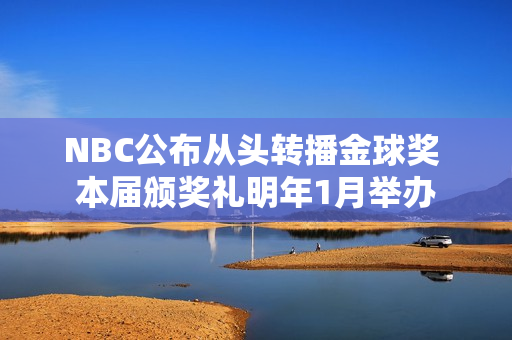 NBC公布从头转播金球奖 本届颁奖礼明年1月举办