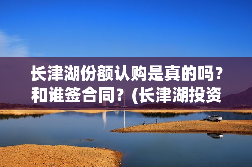 长津湖份额认购是真的吗？和谁签合同？(长津湖投资收益)