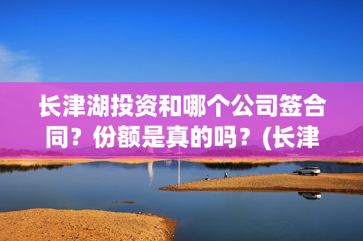 长津湖投资和哪个公司签合同？份额是真的吗？(长津湖投资是真实的吗)