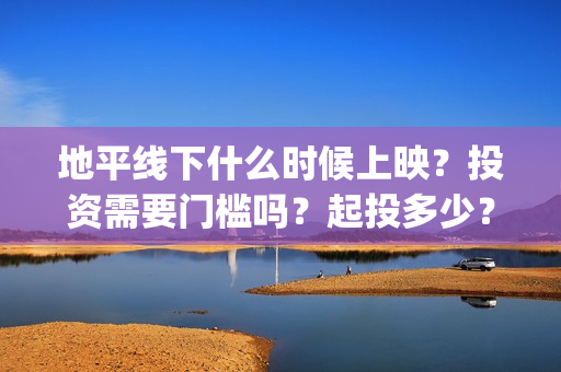 地平线下什么时候上映？投资需要门槛吗？起投多少？(地平线什么时候出的apex)