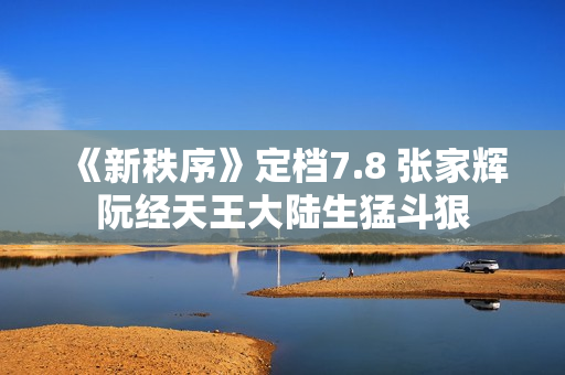 《新秩序》定档7.8 张家辉阮经天王大陆生猛斗狠