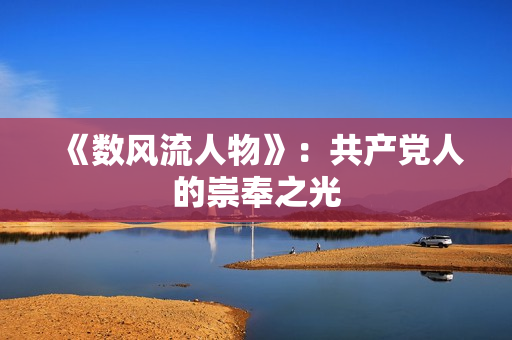《数风流人物》：共产党人的崇奉之光