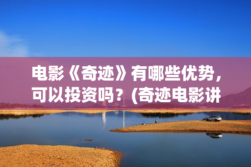 电影《奇迹》有哪些优势，可以投资吗？(奇迹电影讲的什么故事)