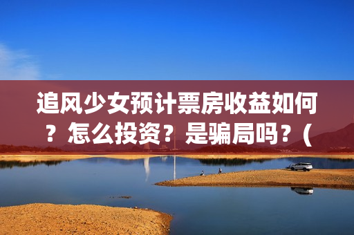 追风少女预计票房收益如何？怎么投资？是骗局吗？(追风少女的三个形象)