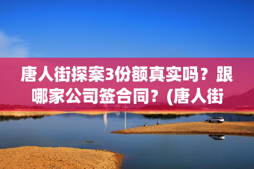 唐人街探案3份额真实吗？跟哪家公司签合同？(唐人街探案3串演)