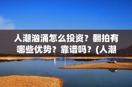 人潮汹涌怎么投资？翻拍有哪些优势？靠谱吗？(人潮汹涌 bug)