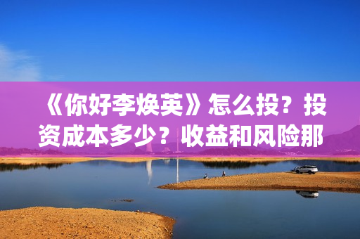 《你好李焕英》怎么投?投资成本多少?收益和风险那个更大?(你好李焕英讲的是什么故事) 《你好李焕英》怎么投?投资成本多少?收益和风险那个更大?(你好李焕英讲的是什么故事)