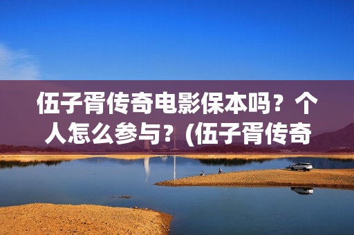 伍子胥传奇电影保本吗？个人怎么参与？(伍子胥传奇主演)