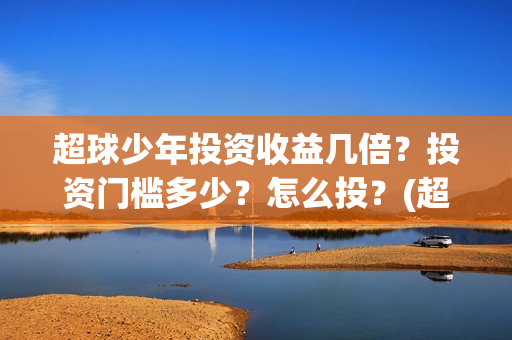 超球少年投资收益几倍？投资门槛多少？怎么投？(超球少年有哪些公司联合出品)