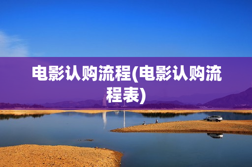 电影认购流程(电影认购流程表)