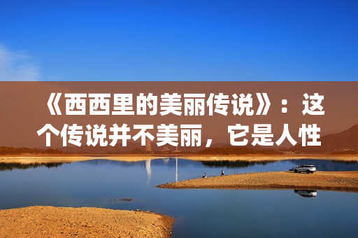 《西西里的美丽传说》：这个传说并不美丽，它是人性的弱点(西西里的美丽传说免费版完整版)