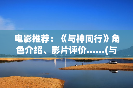 电影推荐：《与神同行》角色介绍、影片评价……(与111)