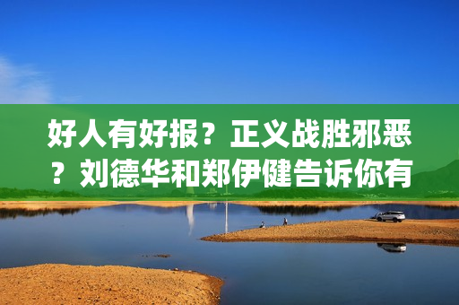 好人有好报？正义战胜邪恶？刘德华和郑伊健告诉你有种不可能(好人有好报的定义)