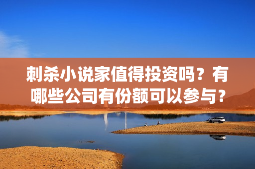 刺杀小说家值得投资吗？有哪些公司有份额可以参与？(刺杀小说家 morevfx)