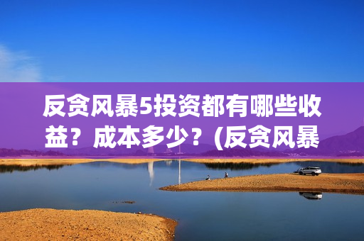反贪风暴5投资都有哪些收益？成本多少？(反贪风暴5出品公司)