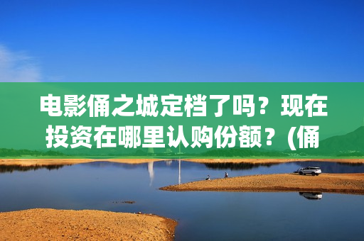 电影俑之城定档了吗？现在投资在哪里认购份额？(俑之城电影什么时候上映)