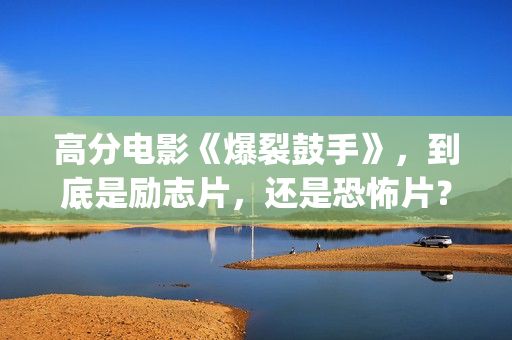 高分电影《爆裂鼓手》，到底是励志片，还是恐怖片？(爆裂电影完整版)