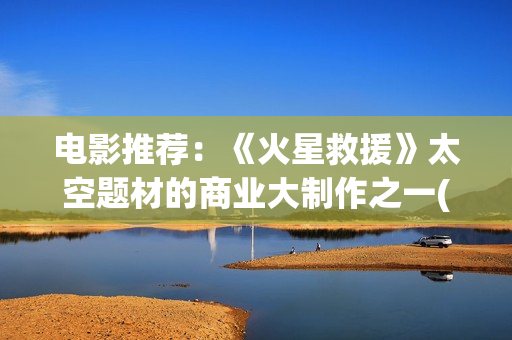 电影推荐：《火星救援》太空题材的商业大制作之一(老电影火)