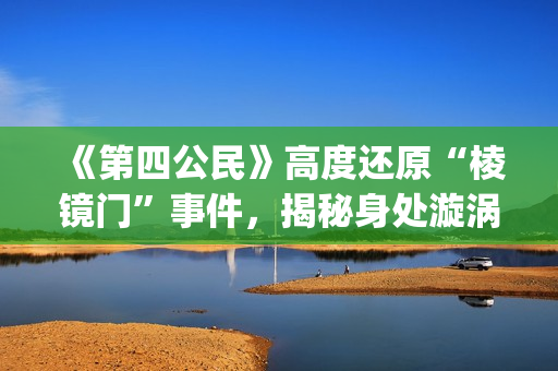 《第四公民》高度还原“棱镜门”事件，揭秘身处漩涡中心的爱德华·斯诺登(第四公民高清版)