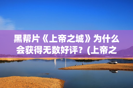 黑帮片《上帝之城》为什么会获得无数好评？(上帝之肋)