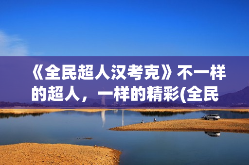 《全民超人汉考克》不一样的超人，一样的精彩(全民超人汉考克)