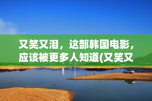 又笑又泪，这部韩国电影，应该被更多人知道(又笑又哭表情包)