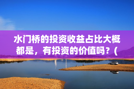 水门桥的投资收益占比大概都是，有投资的价值吗？(水门桥 官宣)