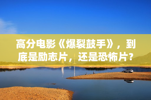 高分电影《爆裂鼓手》，到底是励志片，还是恐怖片？(爆裂在线观看中字)