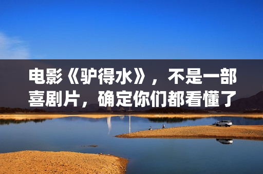 电影《驴得水》，不是一部喜剧片，确定你们都看懂了吗？(电影《驴得水》插曲)