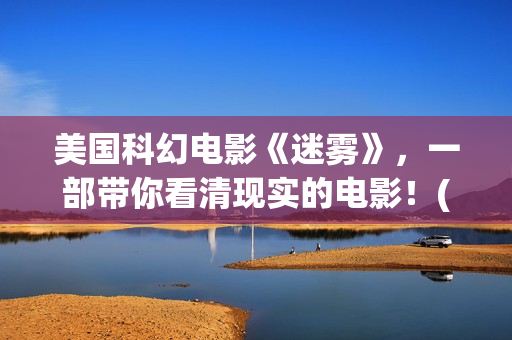 美国科幻电影《迷雾》，一部带你看清现实的电影！(美国科幻电影异形5在线观看免费)