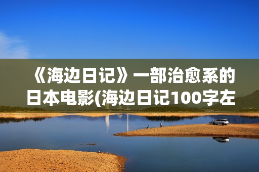 《海边日记》一部治愈系的日本电影(海边日记100字左右)