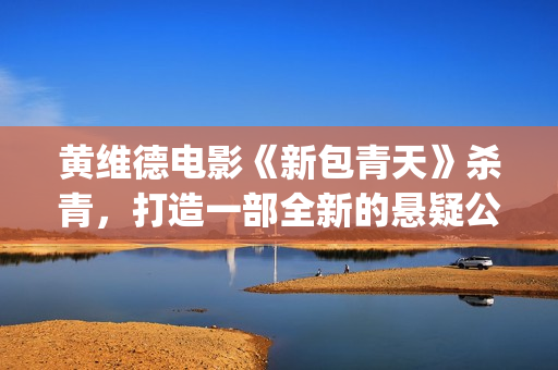 黄维德电影《新包青天》杀青,打造一部全新的悬疑公案经典。(黄维德电视) 黄维德电影《新包青天》杀青,打造一部全新的悬疑公案经典。(黄维德电视)