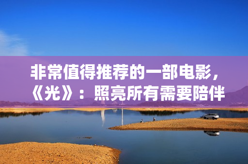 非常值得推荐的一部电影，《光》：照亮所有需要陪伴的心(非常值得推荐的动漫)