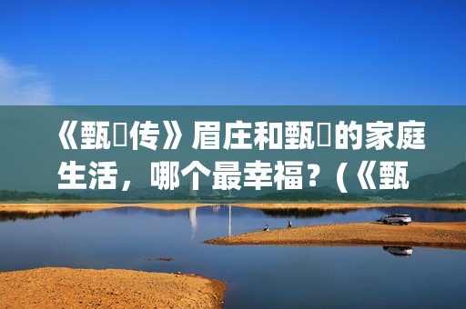 《甄嬛传》眉庄和甄嬛的家庭生活，哪个最幸福？(《甄嬛传》眉庄生孩子)