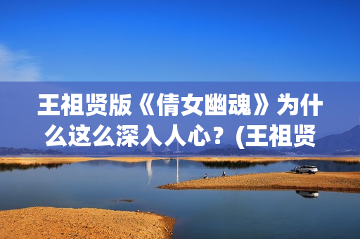 王祖贤版《倩女幽魂》为什么这么深入人心？(王祖贤版《倩女幽魂》高清)