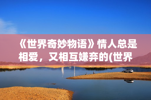 《世界奇妙物语》情人总是相爱，又相互嫌弃的(世界奇妙物语35周年特别篇)