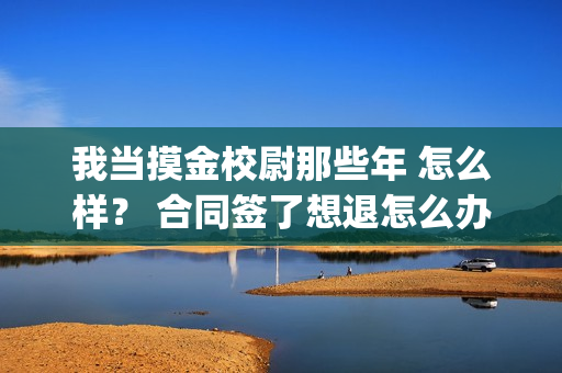 我当摸金校尉那些年 怎么样？ 合同签了想退怎么办？(我当摸金校尉那些年TXT下载)