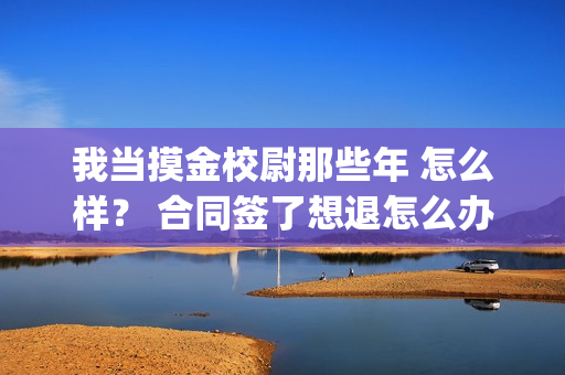 我当摸金校尉那些年 怎么样？ 合同签了想退怎么办？(我当摸金校尉那几年 寒潭鹤影)