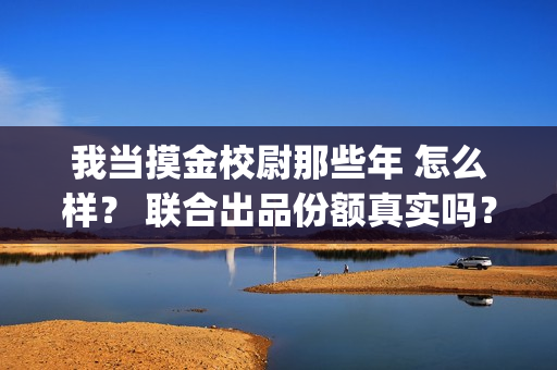 我当摸金校尉那些年 怎么样？ 联合出品份额真实吗？(我当摸金校尉那些番外)