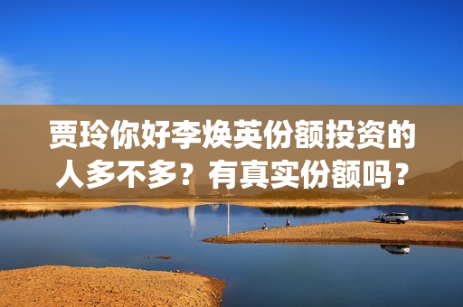 贾玲你好李焕英份额投资的人多不多？有真实份额吗？怎(贾玲你好李焕英幕后哭视频)